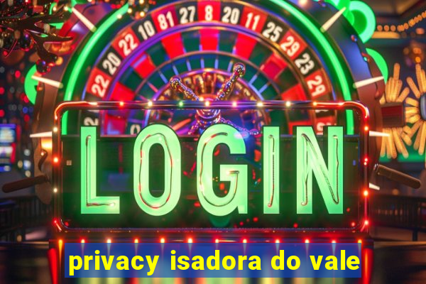 privacy isadora do vale